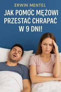 Jak pomóc mężowi przestać chrapać w 9 dni - Erwin Mentel - ebook
