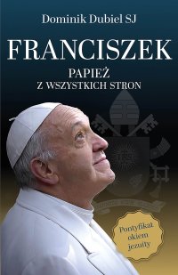 Franciszek. Papież z wszystkich stron - Dominik Dubiel SJ - ebook