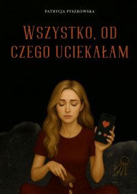 Wszystko, od czego uciekałam - Patrycja Pyszkowska - ebook