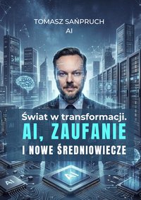 Świat w transformacji. AI, zaufanie i nowe średniowiecze - Tomasz Sańpruch - ebook
