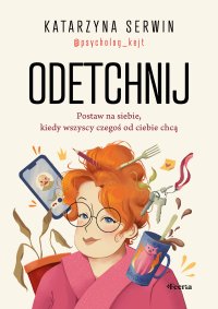 Odetchnij. Postaw na siebie, kiedy wszyscy czegoś od ciebie chcą - Katarzyna Serwin - ebook