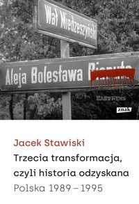 Trzecia transformacja, czyli historia odzyskana. Polska 1989-1995 - Jacek Stawiski - ebook