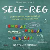 Self-Reg. Jak pomóc dziecku (i sobie) nie dać się stresowi i żyć pełnią możliwości - Dr Stuart Shanker - audiobook
