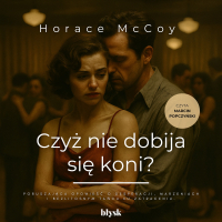 Czyż nie dobija się koni? - Horace McCoy - audiobook