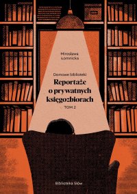 Domowe biblioteki. Reportaże o prywatnych księgozbiorach. Tom 2 - Mirosława Łomnicka - ebook