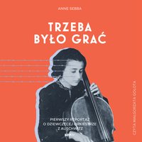 Trzeba było grać. Pierwszy reportaż o dziewczęcej orkiestrze z Auschwitz - Anne Sebba - audiobook