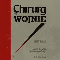 Chirurg na wojnie. Zapiski z piekła frontu wschodniego - Hans Killian - audiobook