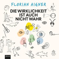 Die Wirklichkeit ist auch nicht wahr - Florian Aigner - audiobook