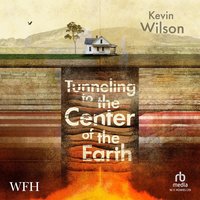 Tunneling to the Center of the Earth - Kevin Wilson - audiobook