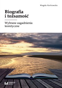 Biografia i tożsamość. Wybrane zagadnienia teoretyczne - Magda Karkowska - ebook