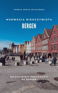 Norwegia Nieoczywista Bergen. Nieoczywisty przewodnik po Bergen. - Pamela Medyk-Oklecińska - ebook