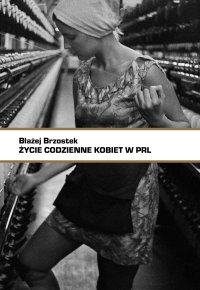 Życie codzienne kobiet w PRL - Błażej Brzostek - ebook