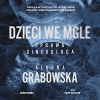 Dzieci we mgle. Sprawa ginekologa - Ałbena Grabowska - audiobook