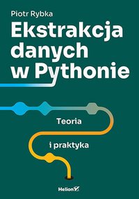 Ekstrakcja danych w Pythonie. Teoria i praktyka - Piotr Rybka - ebook