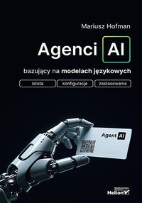 Agenci AI bazujący na modelach językowych. Istota, konfiguracje, zastosowania - Mariusz Hofman - ebook