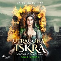 Utracona iskra. Opowieść o Morriam. Tom 2. Część 1 - Patrycja Prusak - audiobook