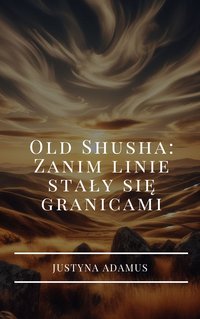 Old Shusha: Zanim linie stały się granicami - Justyna Adamus - ebook