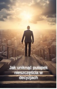 Jak uniknąć pułapek nieszczęścia w decyzjach - Wróblewski Marek - ebook