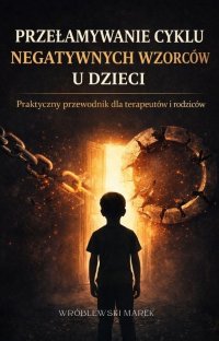 Przełamywanie cyklu negatywnych wzorców zachowań u dzieci - Wróblewski Marek - ebook