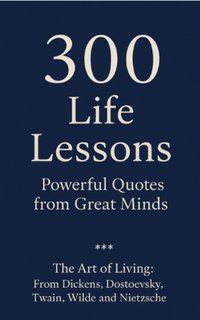 300 Life Lessons The Art of Living: From Dickens, Dostoevsky, Twain, Wilde and Nietzsche - Aga tina - ebook