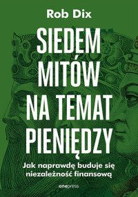Siedem mitów na temat pieniędzy. Jak naprawdę buduje się niezależność finansową - Rob Dix - ebook