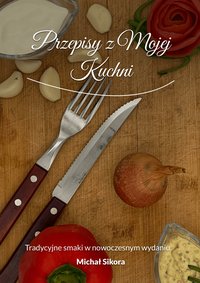 Przepisy z  Mojej Kuchni - Michał Sikora - ebook