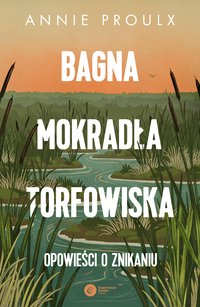 Bagna, mokradła, torfowiska - Annie Proulx - ebook