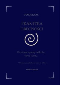 Praktyka Obecności. Workbook  Codzienne rytuały oddechu, słowa i ciszy. - Elżbieta Walczak - ebook