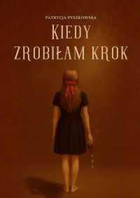 Kiedy zrobiłam krok - Patrycja Pyszkowska - ebook