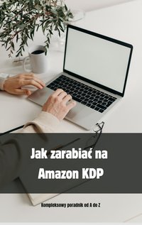 Jak zacząć zarabiać na Amazon KDP. Kompletny poradnik od A do Z. - Łukasz Podlejski - ebook