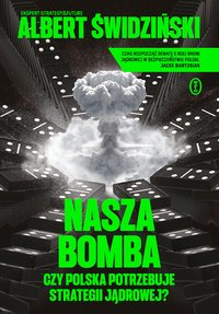 Nasza bomba. Czy Polska potrzebuje strategii jądrowej? - Albert Świdziński - ebook
