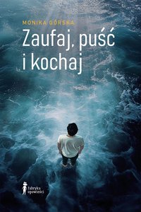 Zaufaj, puść i kochaj - Monika Górska - ebook