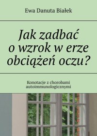 Jak zadbać o wzrok w erze obciążeń oczu? - Ewa Białek - ebook