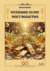 Wyzwanie 30 Dni Mocy Bogactwa Zresetuj Swoje Życie i Przyciągnij Pełnię Obfitości - Anna Masiak - ebook