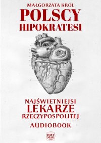 Polscy Hipokratesi. Najświetniejsi lekarze Rzeczypospolitej - Małgorzata Król - audiobook