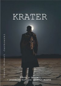 KRATER  Scotty`s Castle - prawdziwa historia upadłego miasta. - Paweł Robert Jankowski - ebook