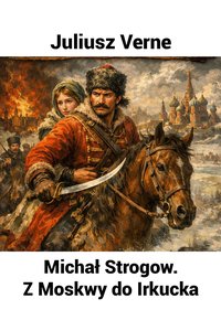 Michał STrogow. Z Moskwy do Irkucka - Juliusz Verne - audiobook