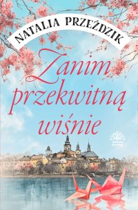 Zanim przekwitną wiśnie - Natalia Przeździk - ebook