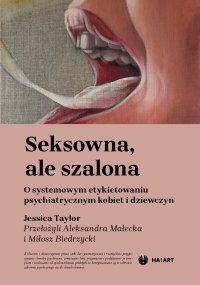 Seksowna, ale szalona. O systemowym etykietowaniu psychiatrycznym kobiet i dziewczyn - Jessica Taylor - ebook