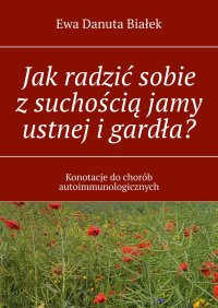Jak radzić sobie z suchością jamy ustnej i gardła? - Ewa Białek - ebook