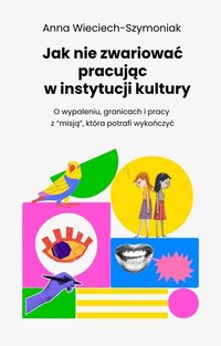 Jak nie zwariować pracując w instytucji kultury? - Anna Wieciech-Szymoniak - ebook