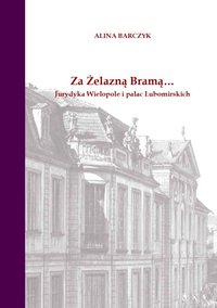 Za Żelazną Bramą. Jurydyka Wielopole i pałac Lubomirskich - Barczyk Alina - ebook