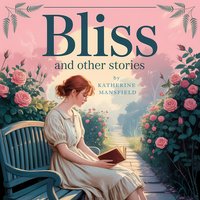 Bliss and Other Stories. A Collection of Timeless Literary Short Narratives - Katherine Mansfield - audiobook
