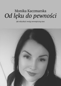 Od lęku do pewności - Monika Kaczmarska - ebook