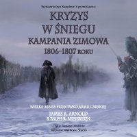 Kryzys w śniegu. Kampania zimowa 1806-1807 roku - James R. Arnold - audiobook