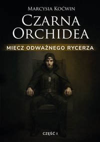 Czarna Orchidea. Miecz Odważnego Rycerza. Część 1 - Marcysia Koćwin - ebook