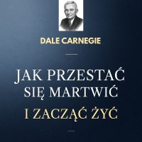 Jak przestać się martwić i zacząć żyć - Dale Carnegie - audiobook