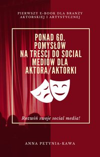 E-book "Ponad 60. pomysłów na treści do social mediów dla aktora/aktorki" - Anna Petynia-Kawa - ebook