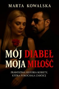 Mój Diabeł, Moja Milość - historia kobiety, która pokochała zabójcę - Marta Kowalska - ebook