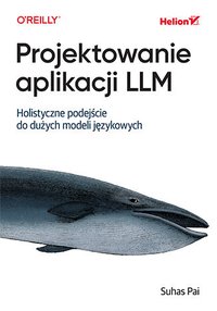 Projektowanie aplikacji LLM. Holistyczne podejście do dużych modeli językowych - Suhas Pai - ebook